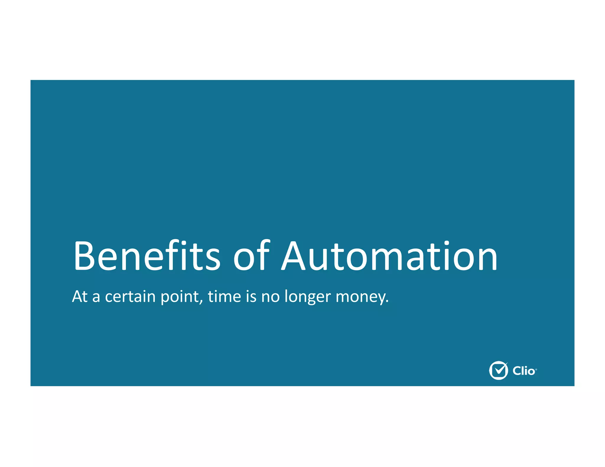 Benefits of Automation
At a certain point, time is no longer money.
 
