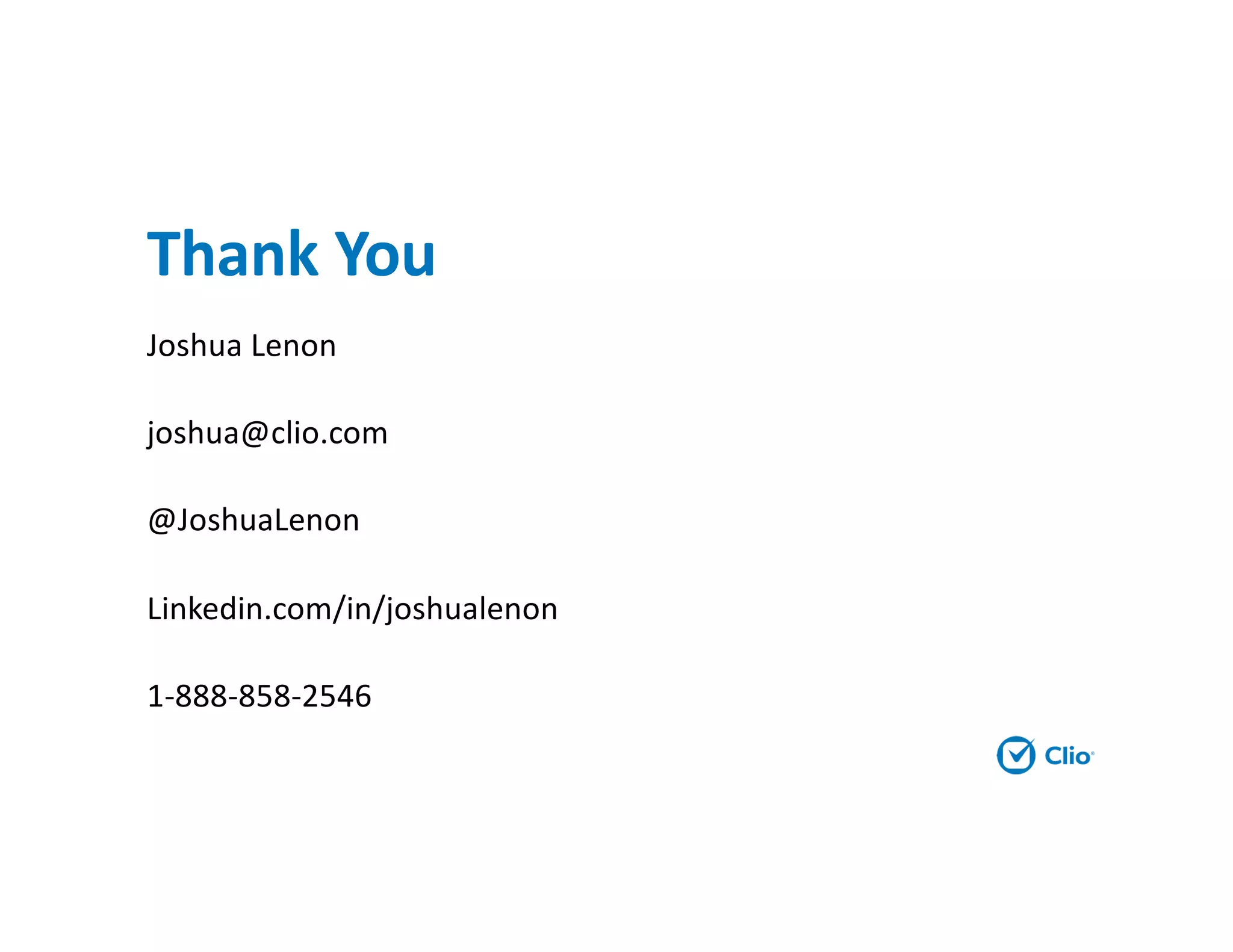 Thank You
Joshua Lenon
joshua@clio.com
@JoshuaLenon
Linkedin.com/in/joshualenon
1-888-858-2546
 