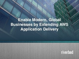 Copyright 2014 Riverbed Inc. Confidential.1
Enable Modern, Global
Businesses by Extending AWS
Application Delivery
 