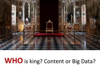 WHO	
  is	
  king?	
  Content	
  or	
  Big	
  Data?	
  
 