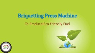 Briquetting Press Machine
To Produce Eco-friendly Fuel
 