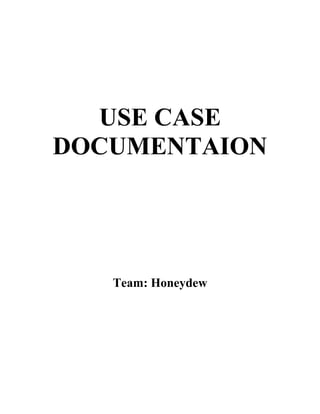 USE CASE
DOCUMENTAION
Team: Honeydew
 