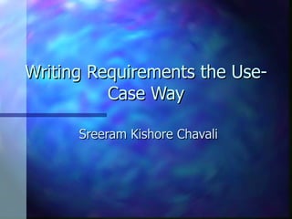Writing Requirements the Use-Case Way Sreeram Kishore Chavali 