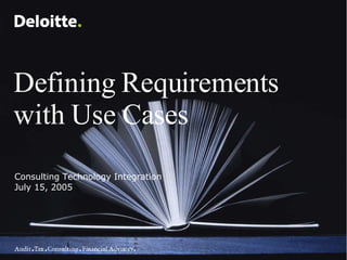 Defining Requirements with Use Cases Consulting Technology Integration July 15, 2005 