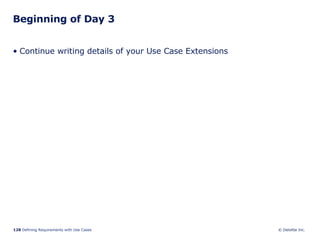 Beginning of Day 3 Continue writing details of your Use Case Extensions 