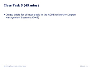 Class Task 5 (45 mins) Create briefs for all user goals in the ACME University Degree Management System (ADMS) 
