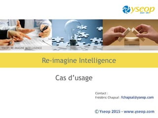 YSEOP: RE-IMAGINE INTELLIGENCE
Re-imagine Intelligence
Contact :
Frédéric Chapsal : fchapsal@yseop.com
Cas d’usage
 