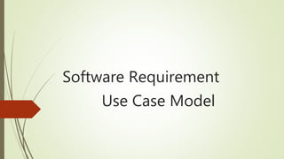 Software Requirement
Use Case Model
 