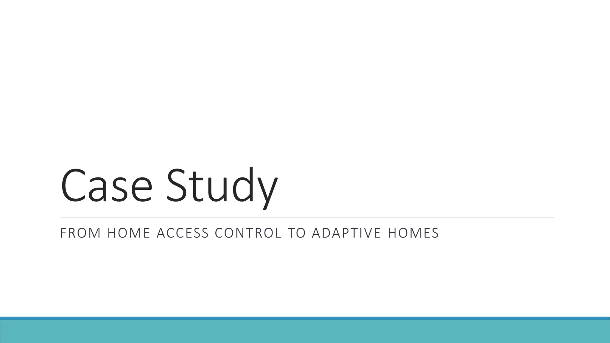 Case Study
FROM HOME ACCESS CONTROL TO ADAPTIVE HOMES
 