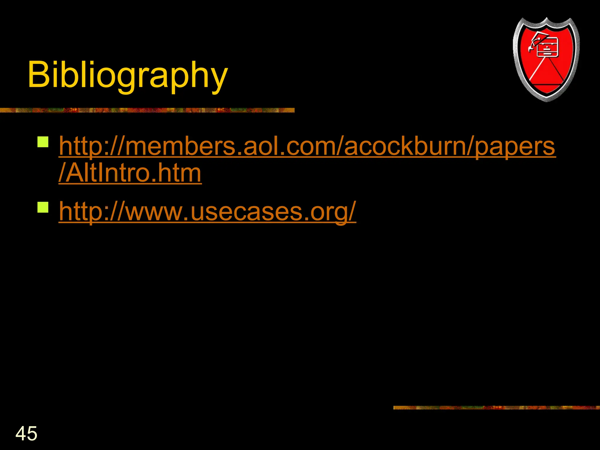 45
Bibliography
 http://members.aol.com/acockburn/papers
/AltIntro.htm
 http://www.usecases.org/
 