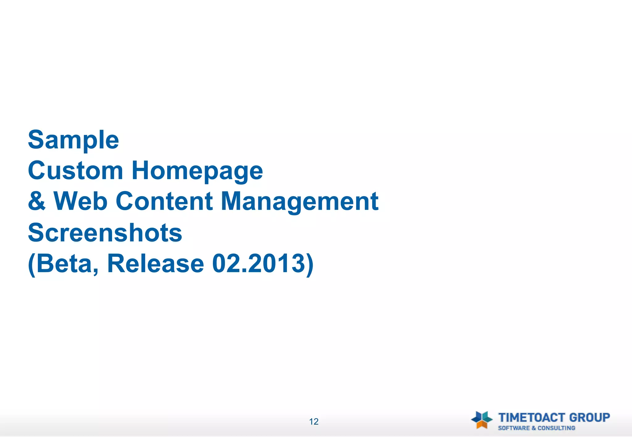 Sample
Custom Homepage
& Web Content Management
Screenshots
(Beta, Release 02.2013)




                   12
 
