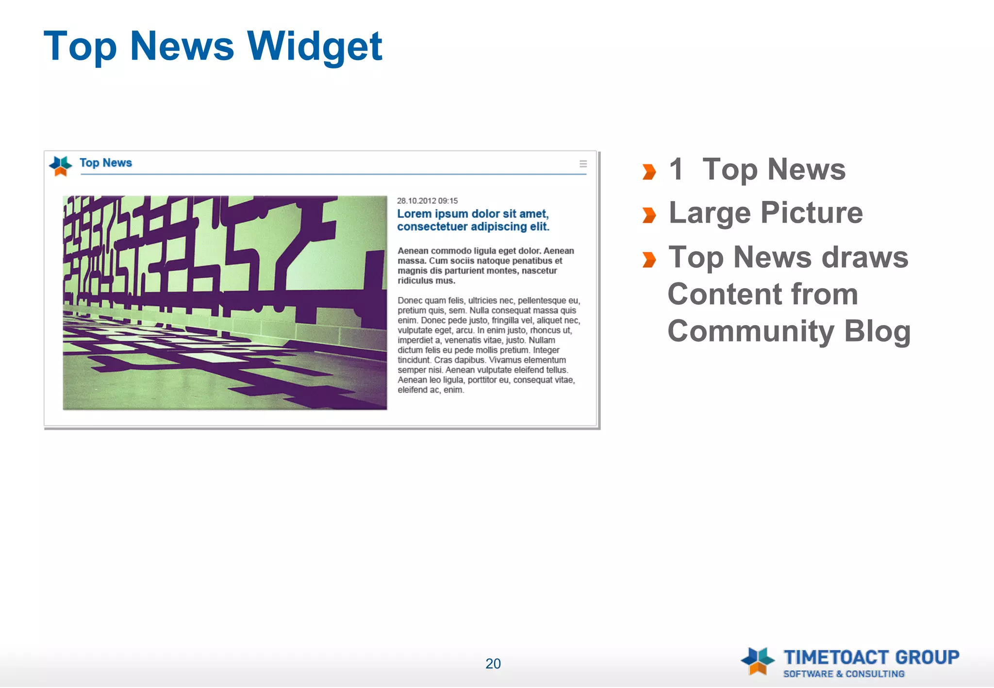 Top News Widget

                       !   1 Top News
                       !   Large Picture
                       !   Top News draws
                           Content from
                           Community Blog




                  20
 