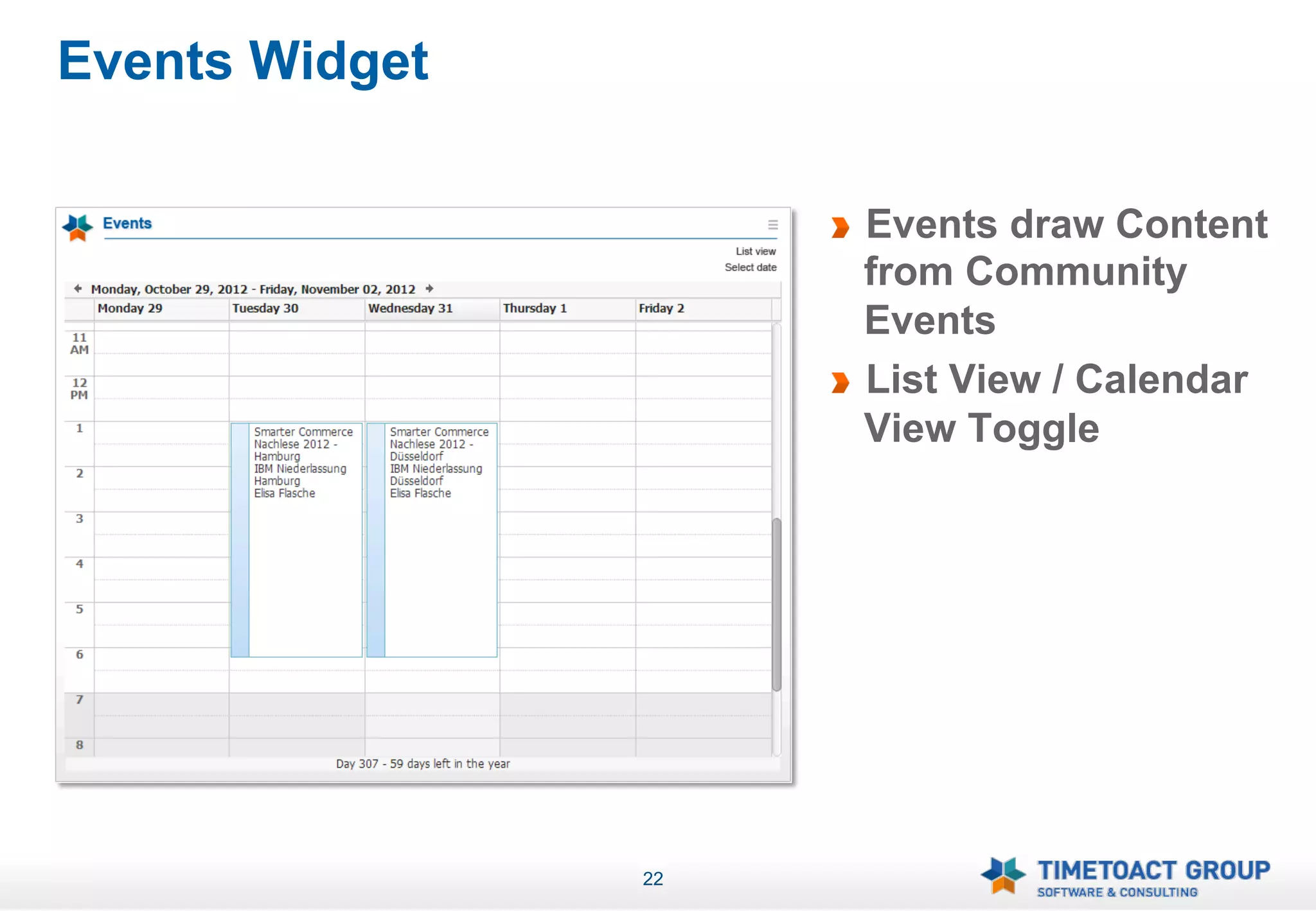 Events Widget

                     !   Events draw Content
                         from Community
                         Events
                     !   List View / Calendar
                         View Toggle




                22
 