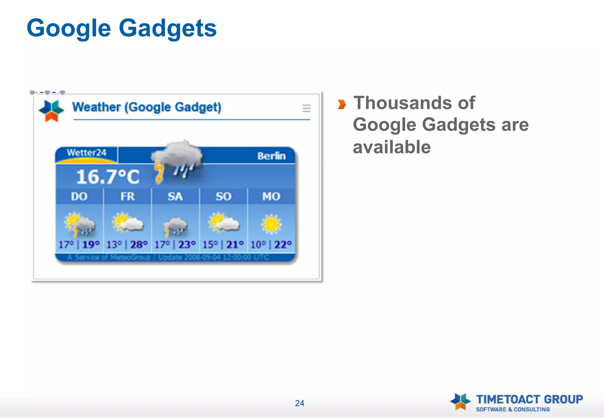 Google Gadgets

                      !   Thousands of
                          Google Gadgets are
                          available




                 24
 