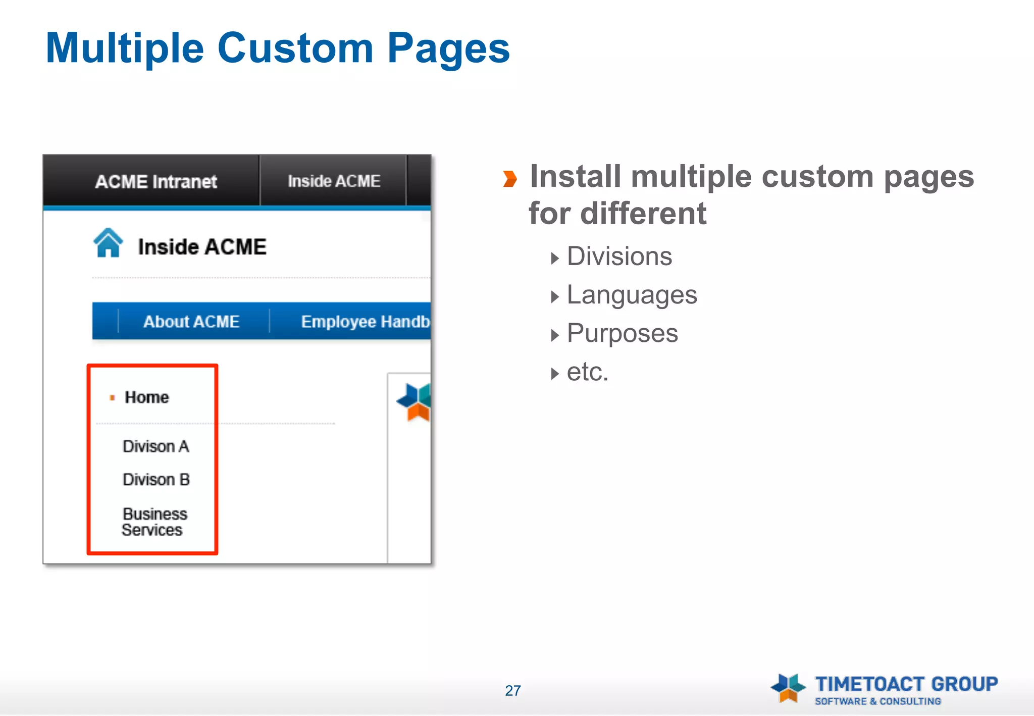 Multiple Custom Pages

                    !    Install multiple custom pages
                         for different
                          !   Divisions
                          !   Languages
                          !   Purposes
                          !   etc.




                    27
 