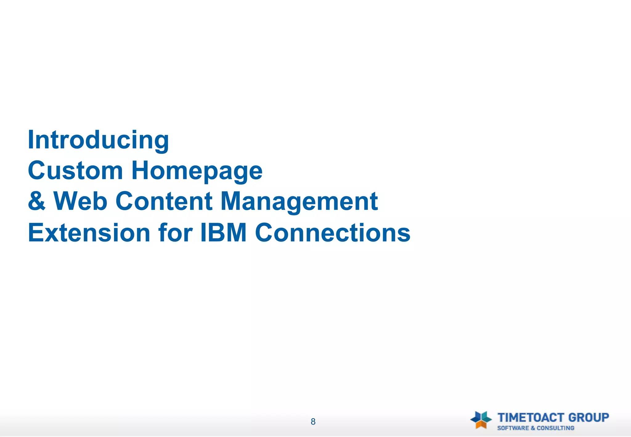 Introducing
Custom Homepage
& Web Content Management
Extension for IBM Connections




                     8
 