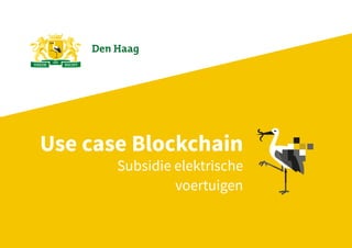 Use case Blockchain
Subsidie elektrische
voertuigen
 