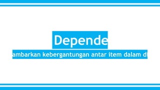 Dependensi 
Menggambarkan kebergantungan antar item dalam diagram 
 