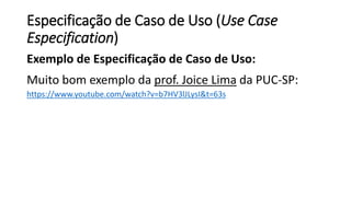Especificação de Caso de Uso (Use Case
Especification)
Exemplo de Especificação de Caso de Uso:
Muito bom exemplo da prof....