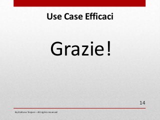 Use Case Efficaci

Grazie!
14
By Stefano Trojani – All rights reserved

 