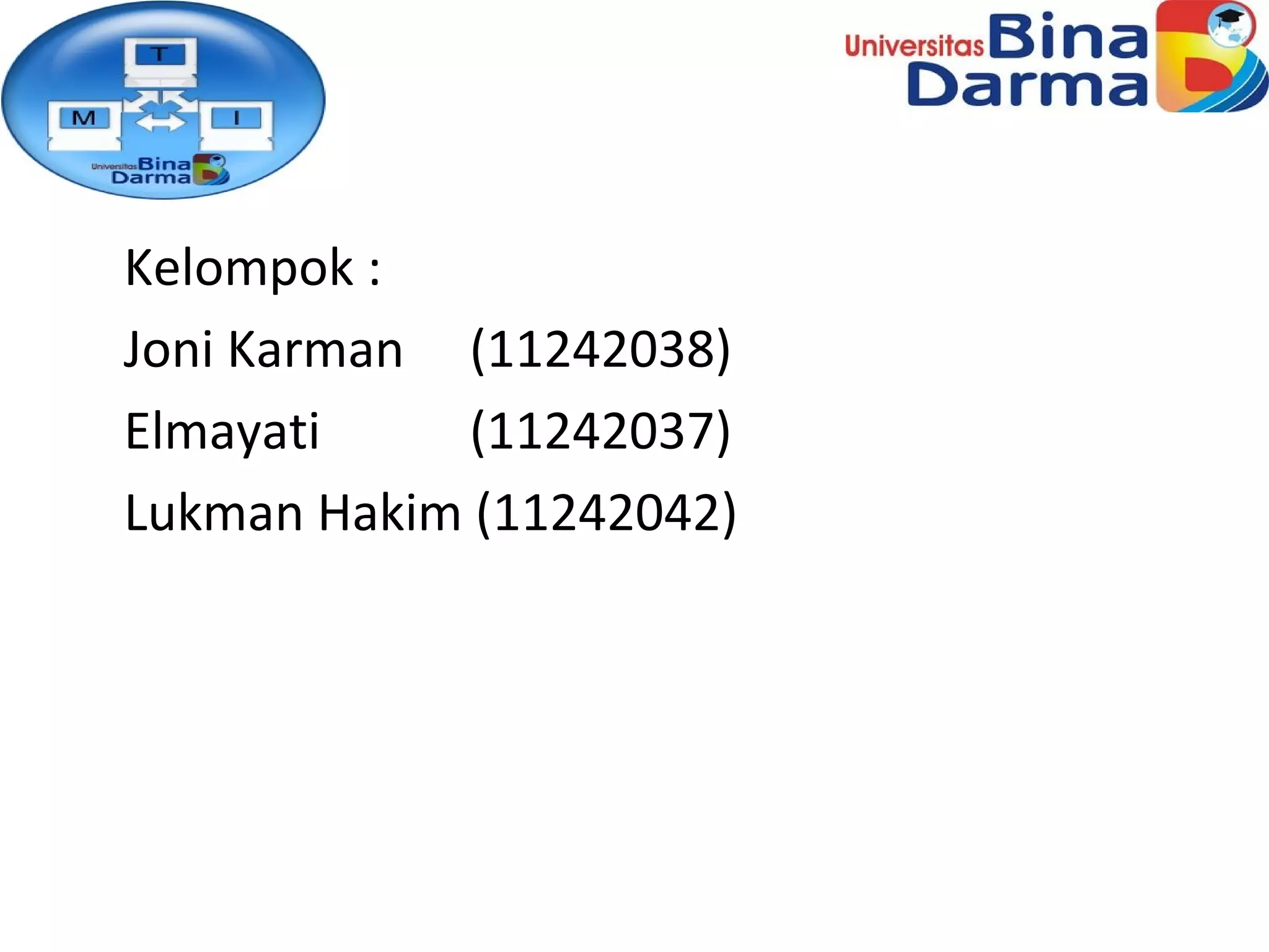 Kelompok : Joni Karman  (11242038) Elmayati  (11242037) Lukman Hakim (11242042) 