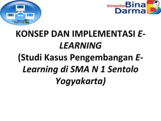 KONSEP DAN IMPLEMENTASI  E-LEARNING (Studi Kasus Pengembangan  E-Learning di SMA N 1 Sentolo Yogyakarta) 