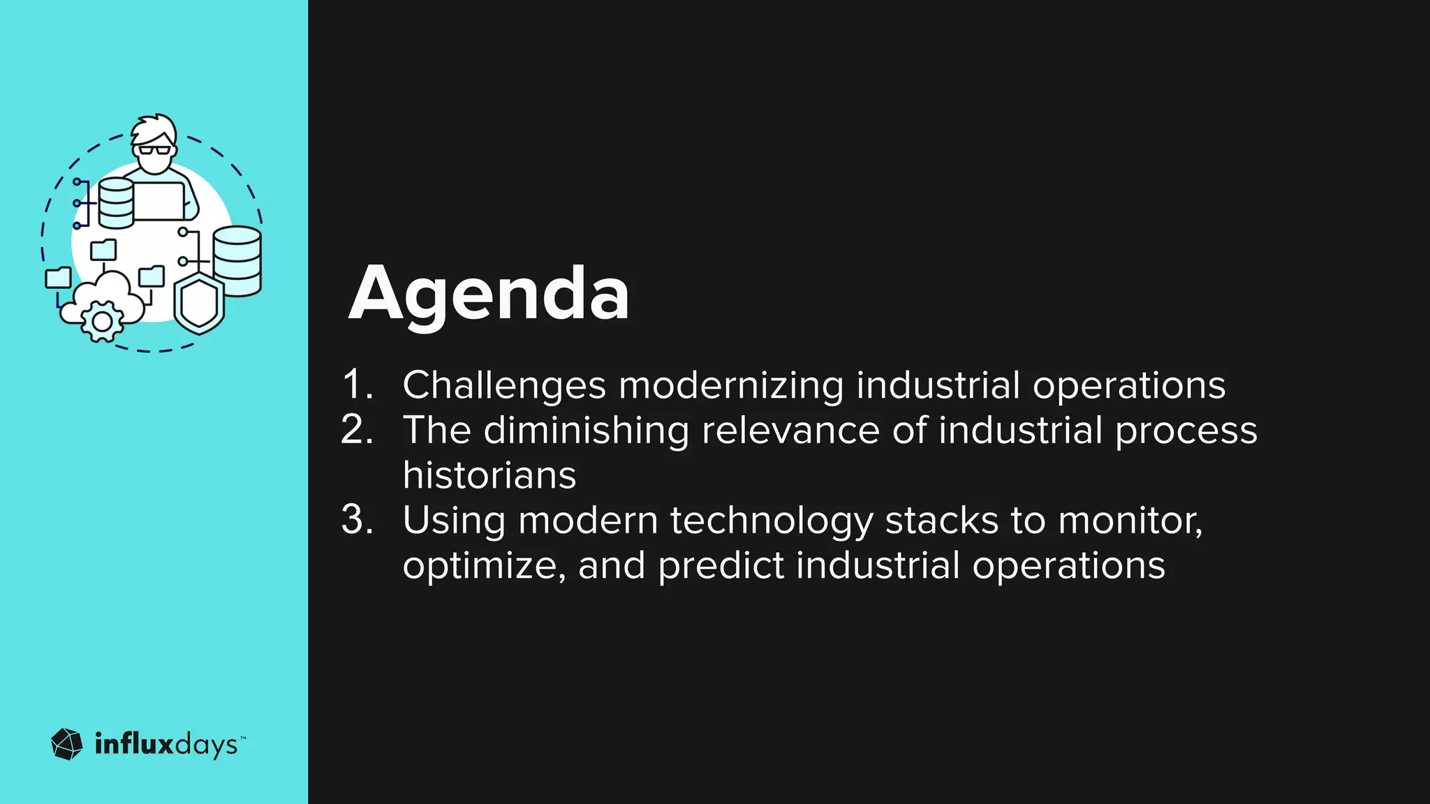 Agenda
1. Challenges modernizing industrial operations
2. The diminishing relevance of industrial process
historians
3. Using modern technology stacks to monitor,
optimize, and predict industrial operations
 