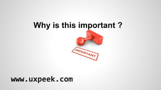Why is this important ?

www.uxpeek.com

 