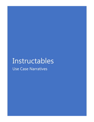 Instructables
Use Case Narratives
 