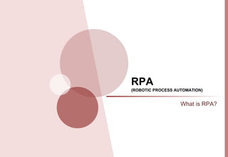 RPA
(ROBOTIC PROCESS AUTOMATION)
What is RPA?
 