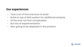 - Took a lot of trial and error to build
- Build on top of RAG system for additional analysis
- At the end, not that complicated
- But lots of experimentation
- Now going to be deployed in the product
Our experiences
 