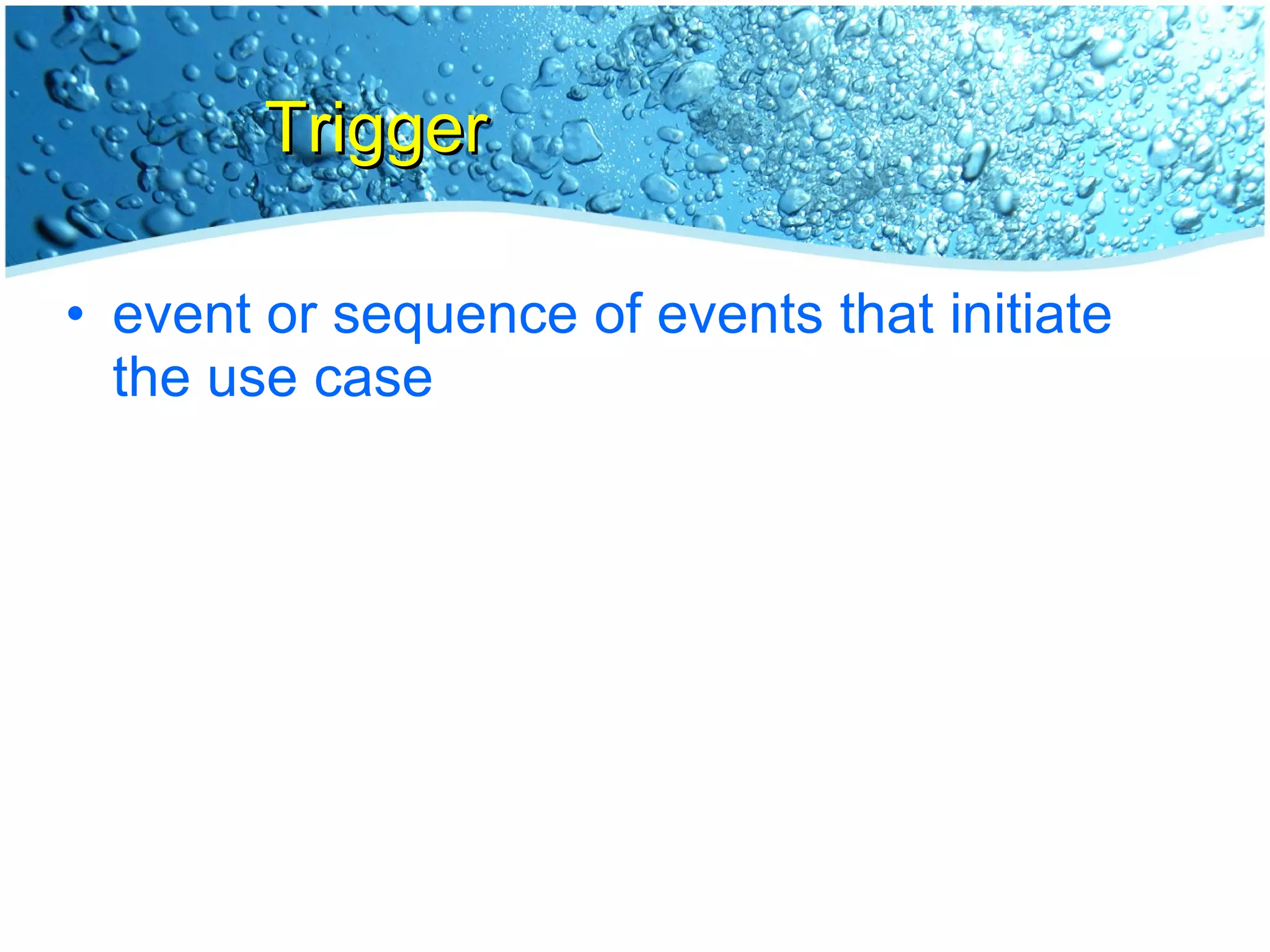 Trigger event or sequence of events that initiate the use case 
