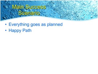 Main Success Scenario Everything goes as planned Happy Path 