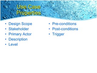 Use Case Properties Design Scope Stakeholder Primary Actor Description Level Pre-conditions Post-conditions Trigger 