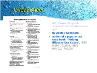 Cheat Sheet http://www. slingcode .com/ref/ UseCaseQuestions . pdf by Alistair Cockburn author of a popular use case book: “Writing Effective Use Cases”,  ISBN 0-201-70225-8, ISBN 978-0201702255  