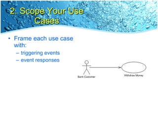 2. Scope Your Use Cases Frame each use case with: triggering events event responses 