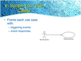 2. Scope Your Use Cases <ul><li>Frame each use case with: </li></ul><ul><ul><li>triggering events </li></ul></ul><ul><ul><...