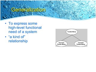 Generalization <ul><li>To express some high-level functional need of a system </li></ul><ul><li>“ a kind of” relationship ...