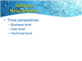 Software Requirements <ul><li>Three perspectives: </li></ul><ul><ul><li>Business level </li></ul></ul><ul><ul><li>User lev...