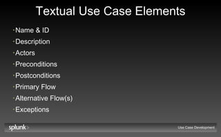 Textual Use Case Elements Name & ID Description Actors Preconditions Postconditions Primary Flow Alternative Flow(s) Exceptions Use Case Development 
