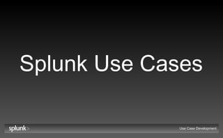 Splunk Use Cases Use Case Development 