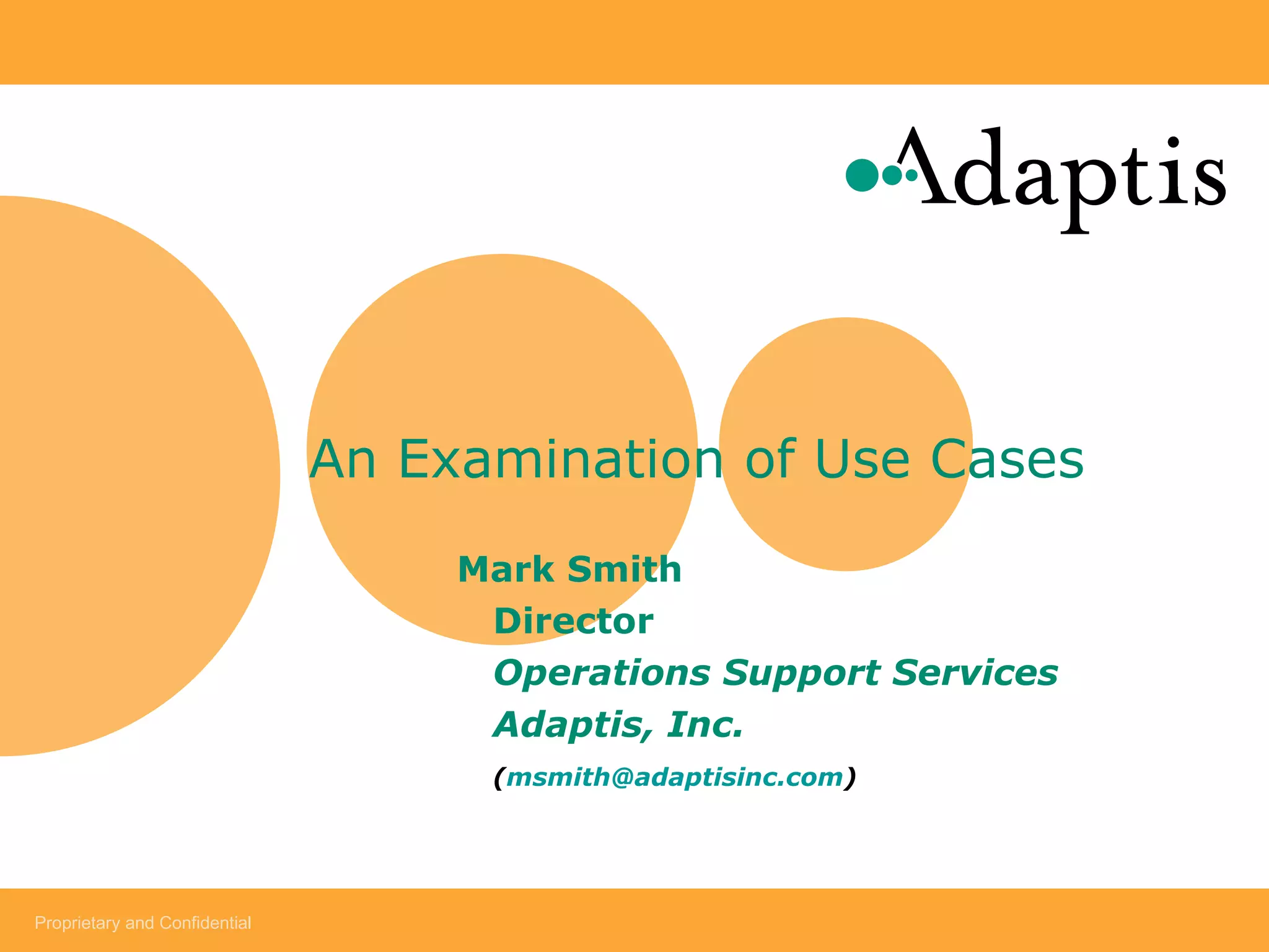 An Examination of Use Cases  Mark Smith  Director Operations Support Services Adaptis, Inc. ( [email_address] ) 