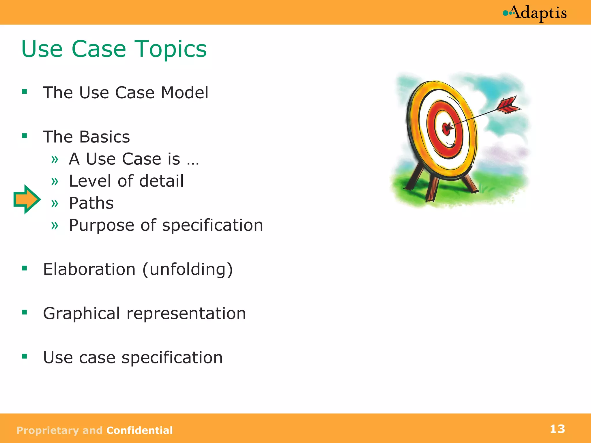 Use Case Topics The Use Case Model The Basics A Use Case is …  Level of detail Paths Purpose of specification Elaboration (unfolding) Graphical representation Use case specification 