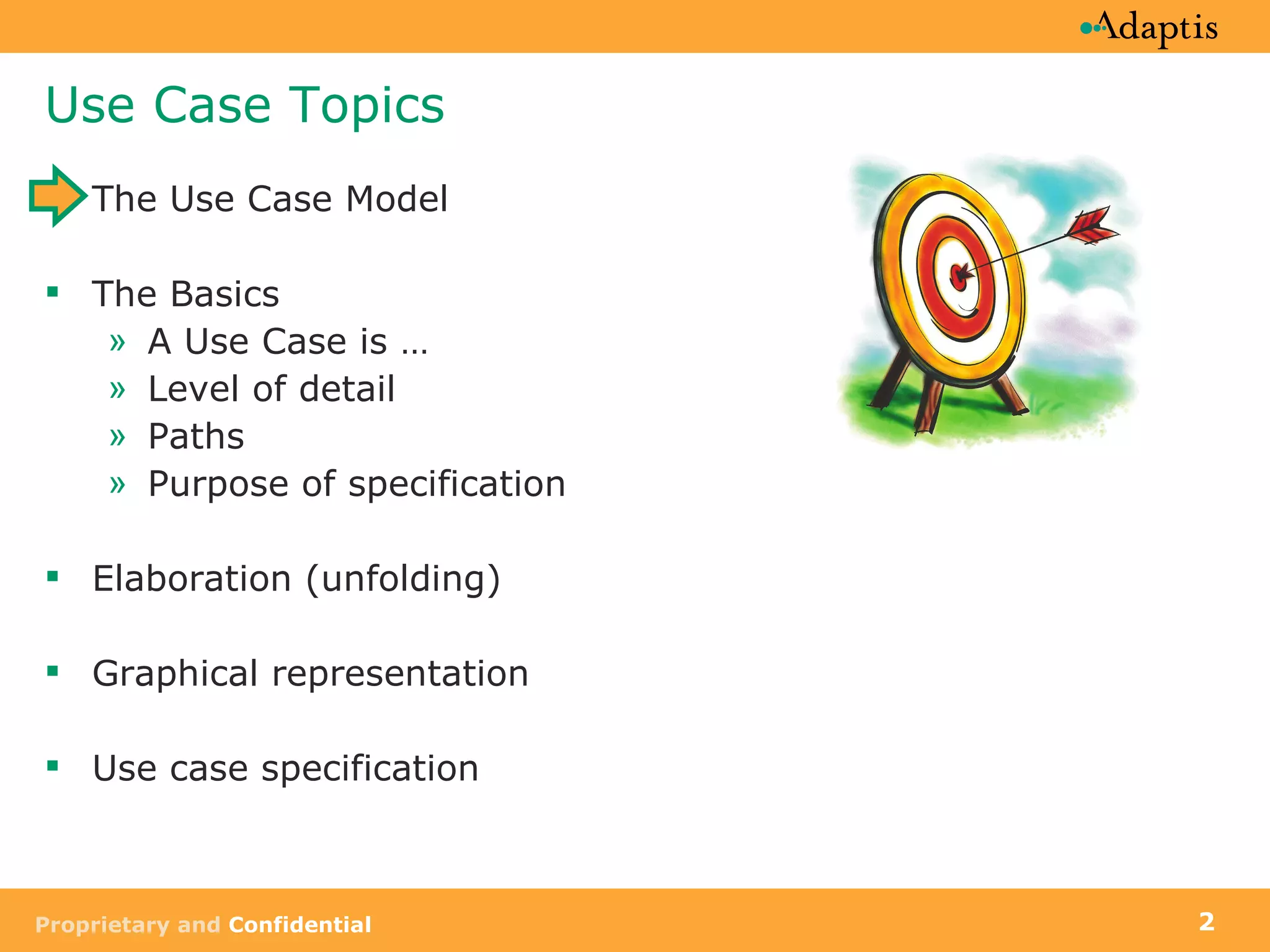 Use Case Topics The Use Case Model The Basics A Use Case is …  Level of detail Paths Purpose of specification Elaboration (unfolding) Graphical representation Use case specification 