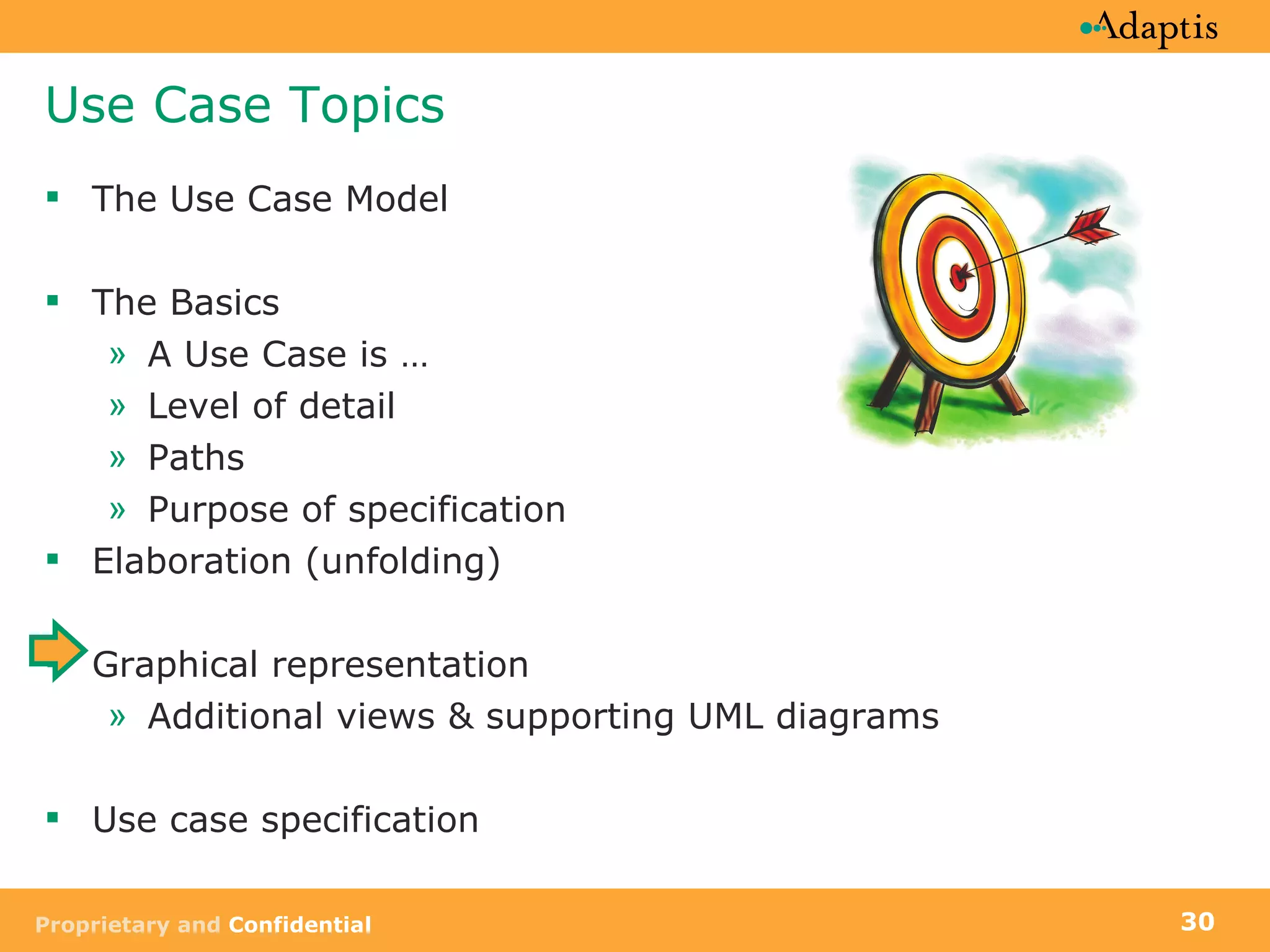 Use Case Topics The Use Case Model The Basics A Use Case is …  Level of detail Paths Purpose of specification Elaboration (unfolding) Graphical representation Additional views & supporting UML diagrams Use case specification 