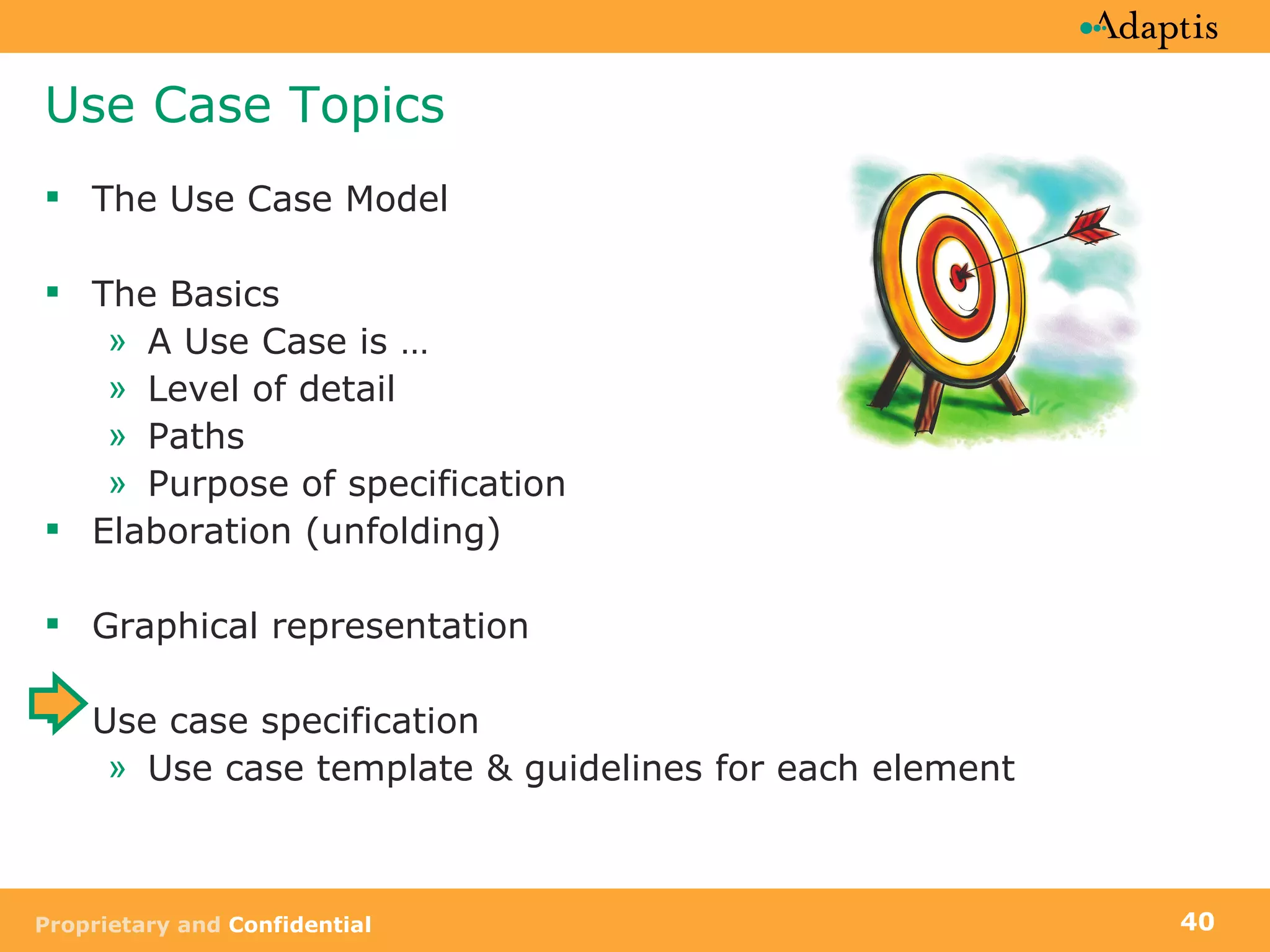 Use Case Topics The Use Case Model The Basics A Use Case is …  Level of detail Paths Purpose of specification Elaboration (unfolding) Graphical representation Use case specification Use case template & guidelines for each element  