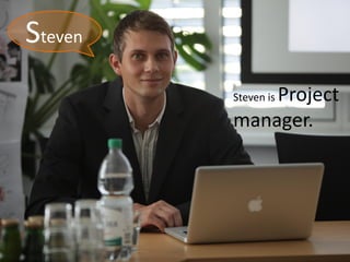 Steven
             Project
         Steven is

         manager.
 