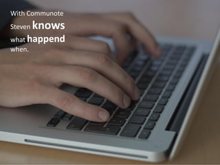 With Communote
Steven   knows
what happend
when.
 