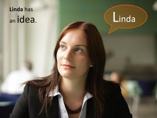 Linda has
an   idea.   Linda
 