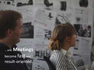 Meetings
… and

become fast and
result-oriented.
 